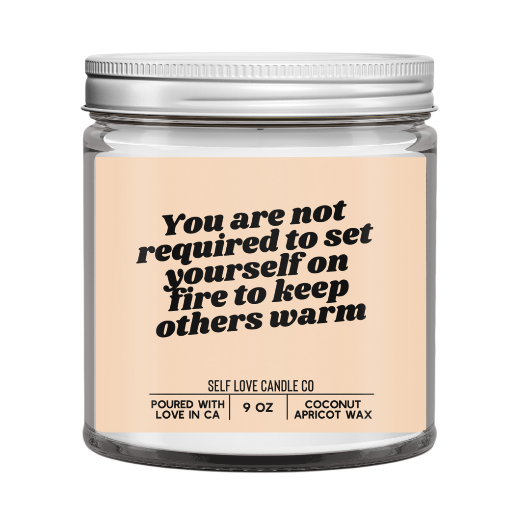 You Are Not Required To Set Yourself On Fire